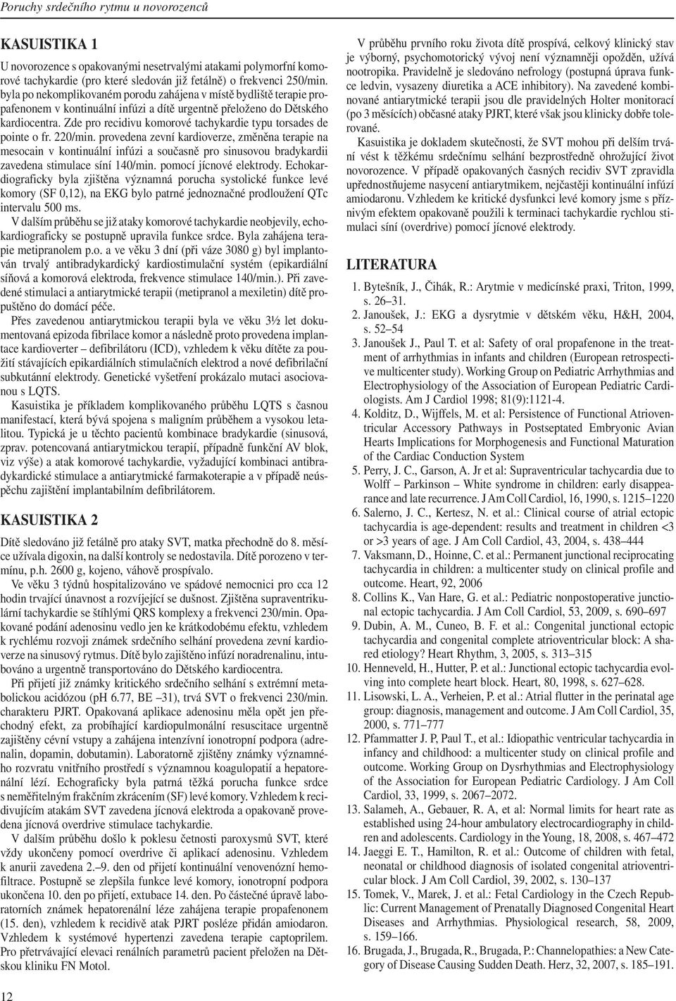 Zde pro recidivu komorové tachykardie typu torsades de pointe o fr. 220/min.
