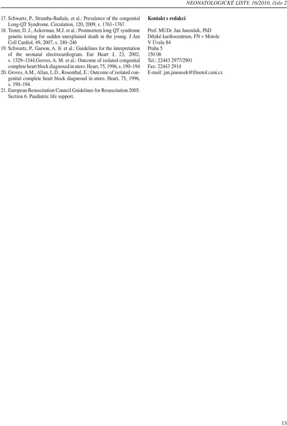 et al.: Outcome of isolated congenital complete heart block diagnosed in utero. Heart, 75, 1996, s. 190 194 20. Groves, A.M., Allan, L.D., Rosenthal, E.
