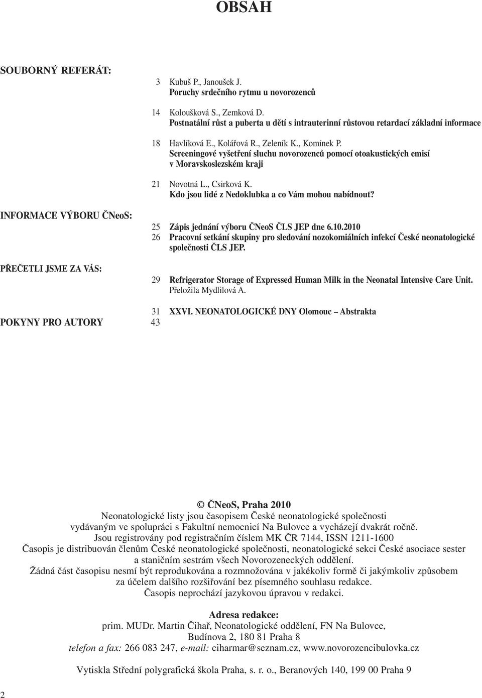 Screeningové vyšetření sluchu novorozenců pomocí otoakustických emisí v Moravskoslezském kraji 21 Novotná L., Csirková K. Kdo jsou lidé z Nedoklubka a co Vám mohou nabídnout?