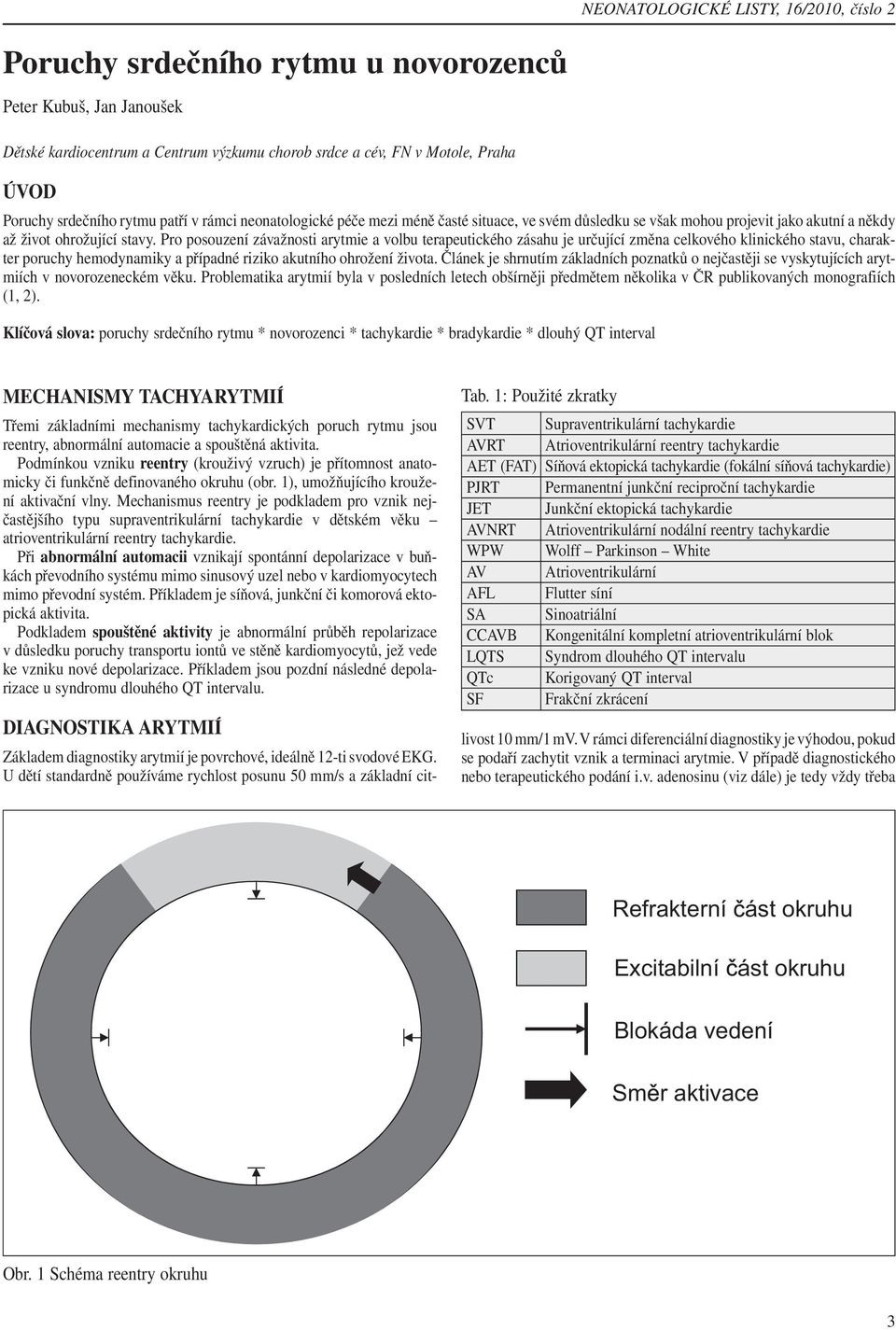 Pro posouzení závažnosti arytmie a volbu terapeutického zásahu je určující změna celkového klinického stavu, charakter poruchy hemodynamiky a případné riziko akutního ohrožení života.