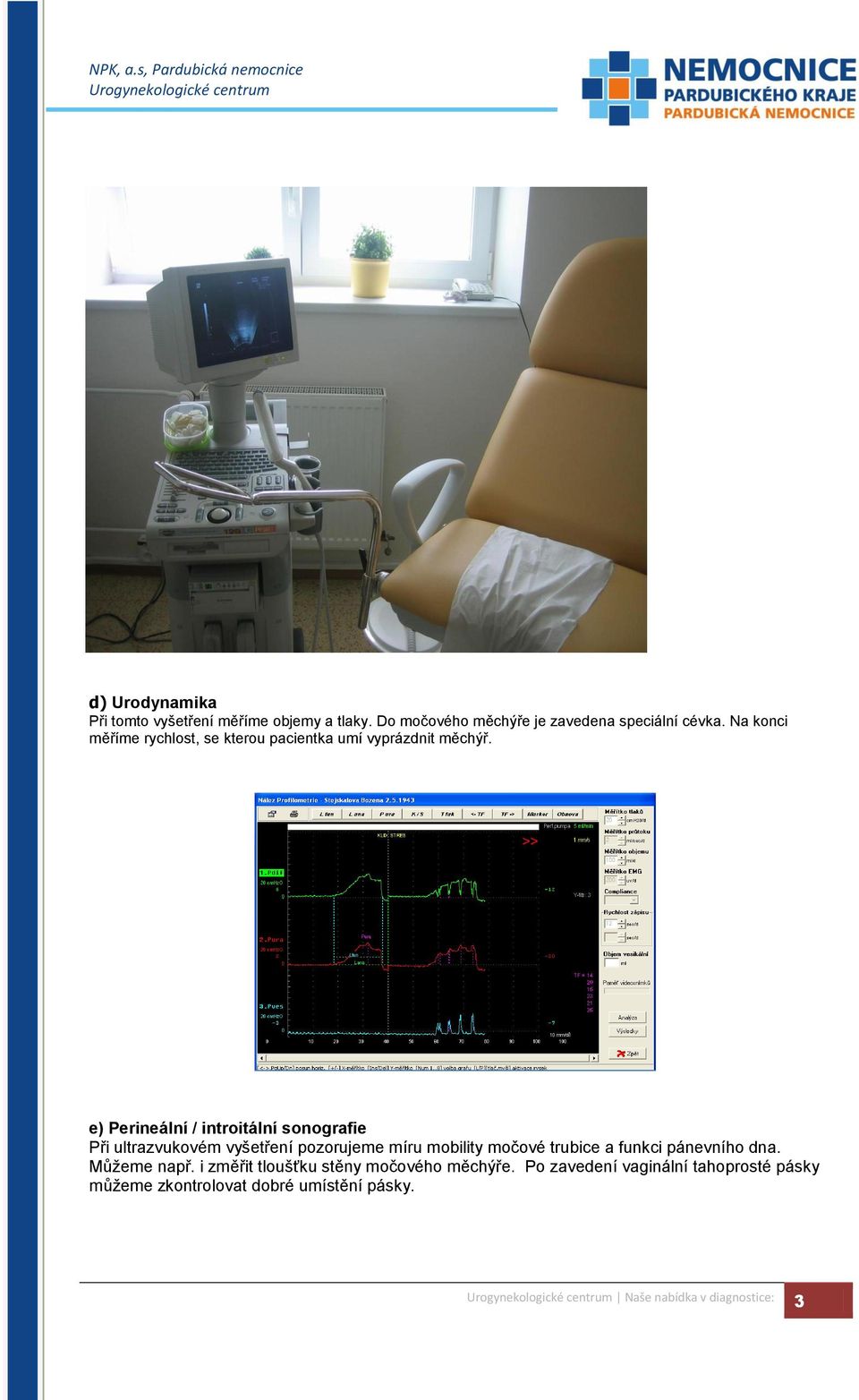 Urodynamická křivka e) Perineální / introitální sonografie Při ultrazvukovém vyšetření pozorujeme míru mobility močové