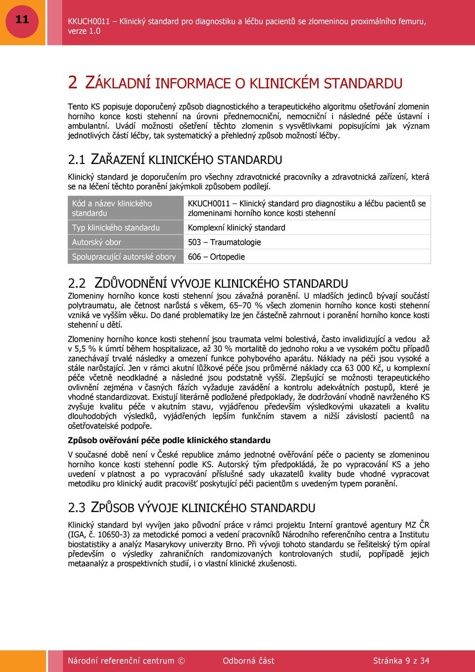 Uvádí moţnosti ošetření těchto zlomenin s vysvětlivkami popisujícími jak význam jednotlivých částí léčby, tak systematický a přehledný způsob moţností léčby. 2.