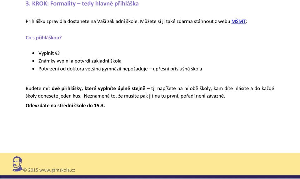 Vyplnit Známky vyplní a potvrdí základní škola Potvrzení od doktora většina gymnázií nepožaduje upřesní příslušná škola Budete mít