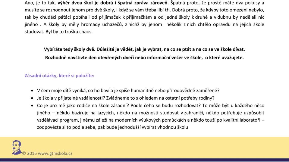 A školy by měly hromady uchazečů, z nichž by jenom několik z nich chtělo opravdu na jejich škole studovat. Byl by to trošku chaos. Vybíráte tedy školy dvě.