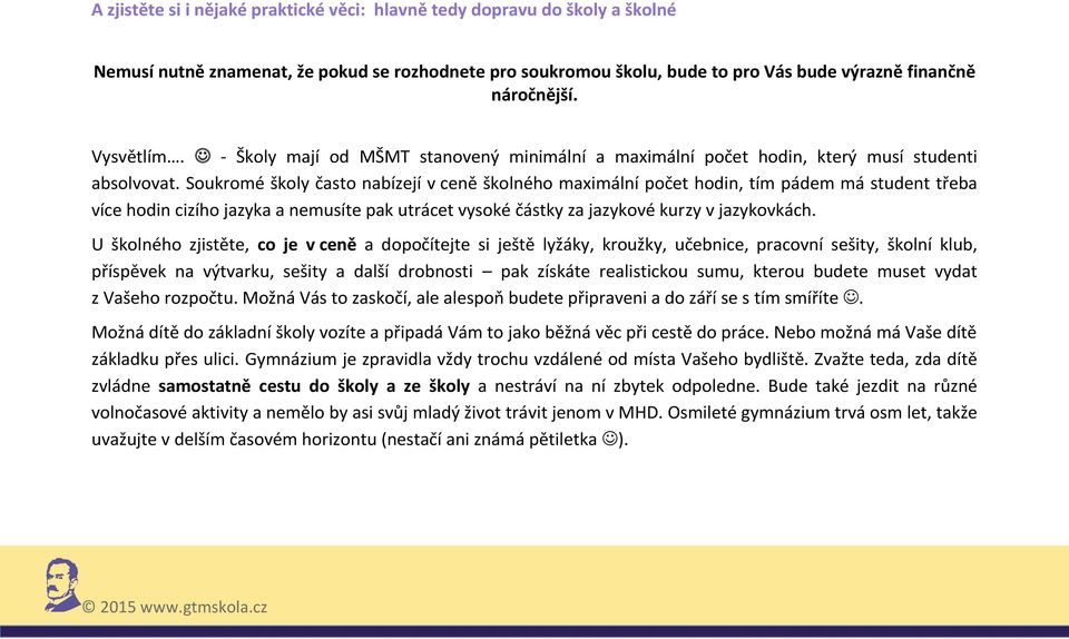 Soukromé školy často nabízejí v ceně školného maximální počet hodin, tím pádem má student třeba více hodin cizího jazyka a nemusíte pak utrácet vysoké částky za jazykové kurzy v jazykovkách.