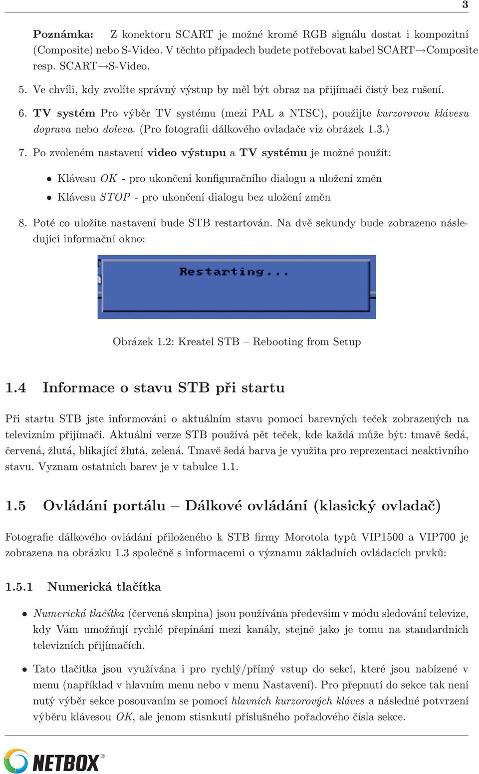 (Pro fotografii dálkového ovladače viz obrázek 1.3.) 7.