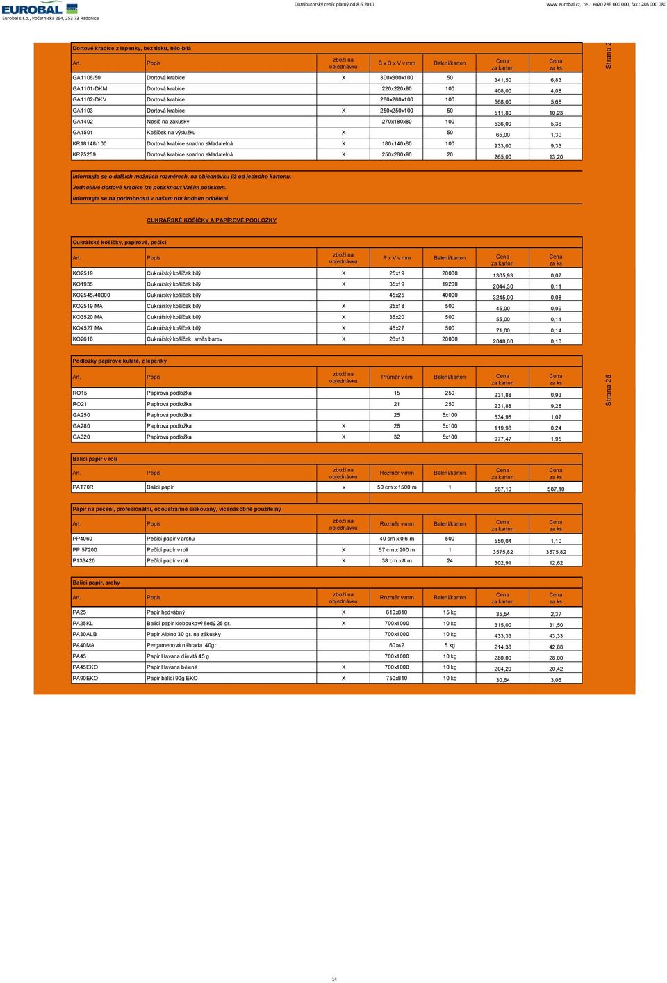 snadno skladatelná X 250x280x90 20 341,50 6,83 408,00 4,08 568,00 5,68 511,80 10,23 536,00 5,36 65,00 1,30 933,00 9,33 265,00 13,20 Informujte se o dalších možných rozměrech, na již od jednoho