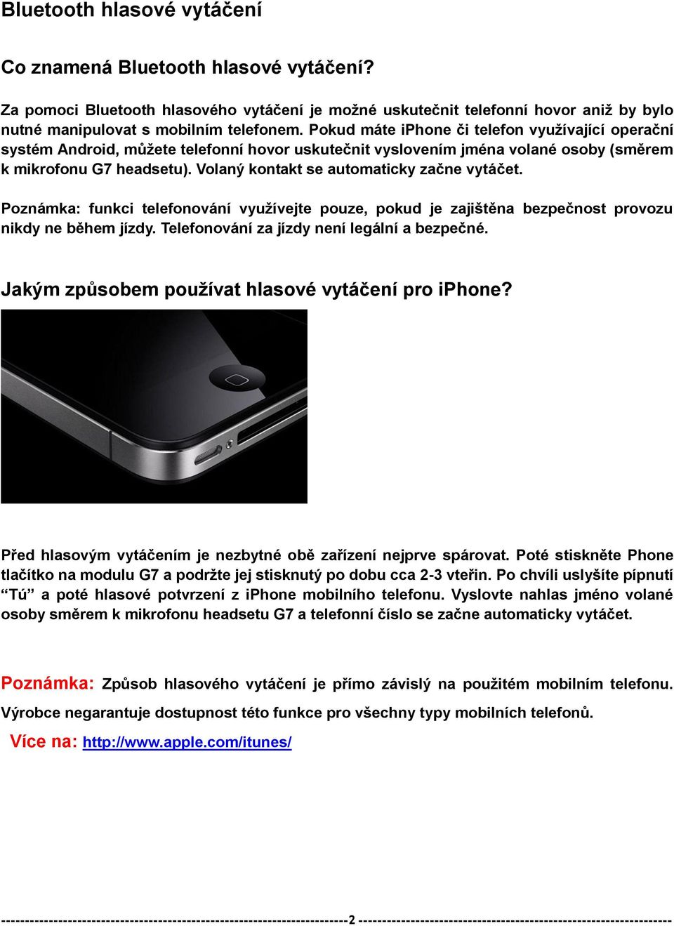 Volaný kontakt se automaticky začne vytáčet. Poznámka: funkci telefonování využívejte pouze, pokud je zajištěna bezpečnost provozu nikdy ne během jízdy. Telefonování za jízdy není legální a bezpečné.