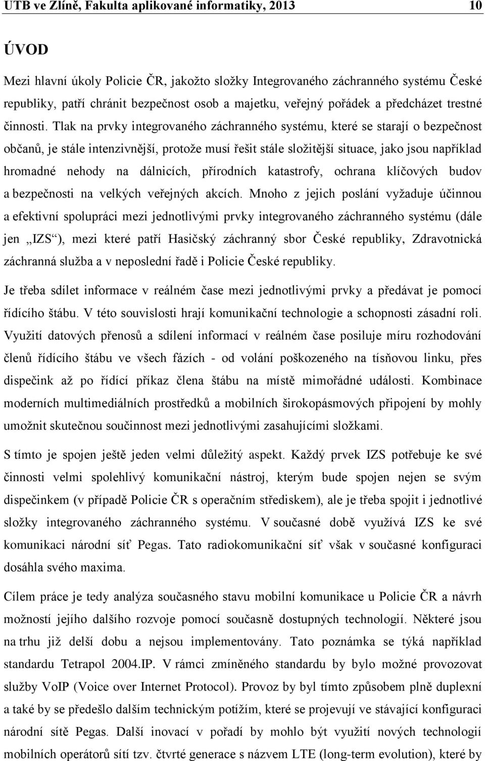 Tlak na prvky integrovaného záchranného systému, které se starají o bezpečnost občanů, je stále intenzivnější, protože musí řešit stále složitější situace, jako jsou například hromadné nehody na