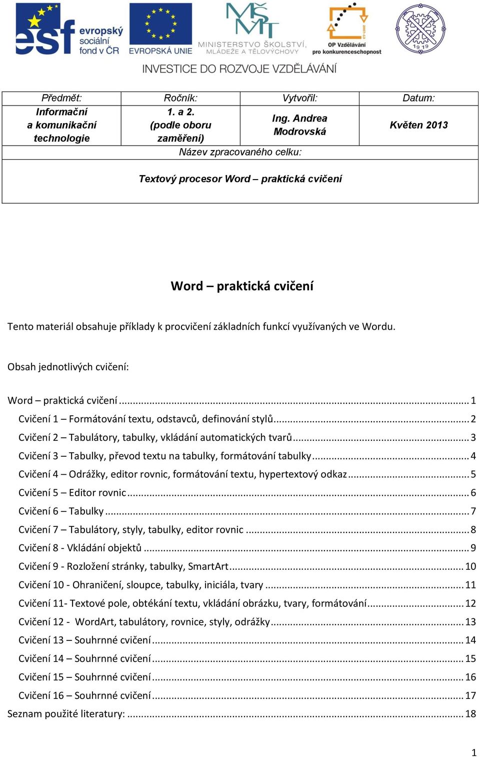 funkí využívnýh ve Wordu. Osh jednotlivýh vičení: Word prktiká vičení... Cvičení Formátování textu, odstvů, definování stylů... Cvičení Tulátory, tulky, vkládání utomtikýh tvrů.