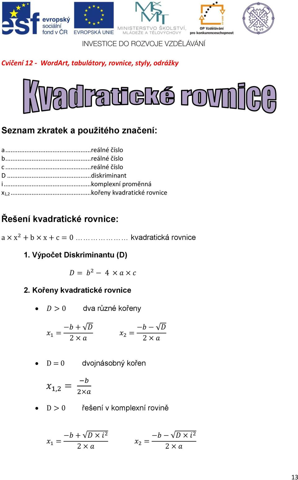 .. kořeny kvdrtiké rovnie Řešení kvdrtiké rovnie: x + x + = 0 kvdrtiká rovnie.