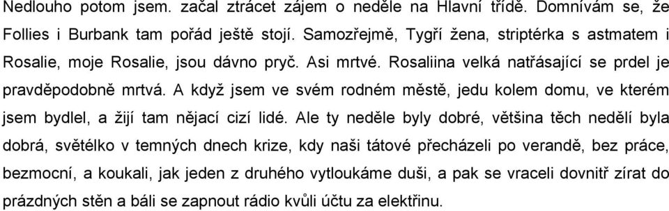 A když jsem ve svém rodném městě, jedu kolem domu, ve kterém jsem bydlel, a žijí tam nějací cizí lidé.