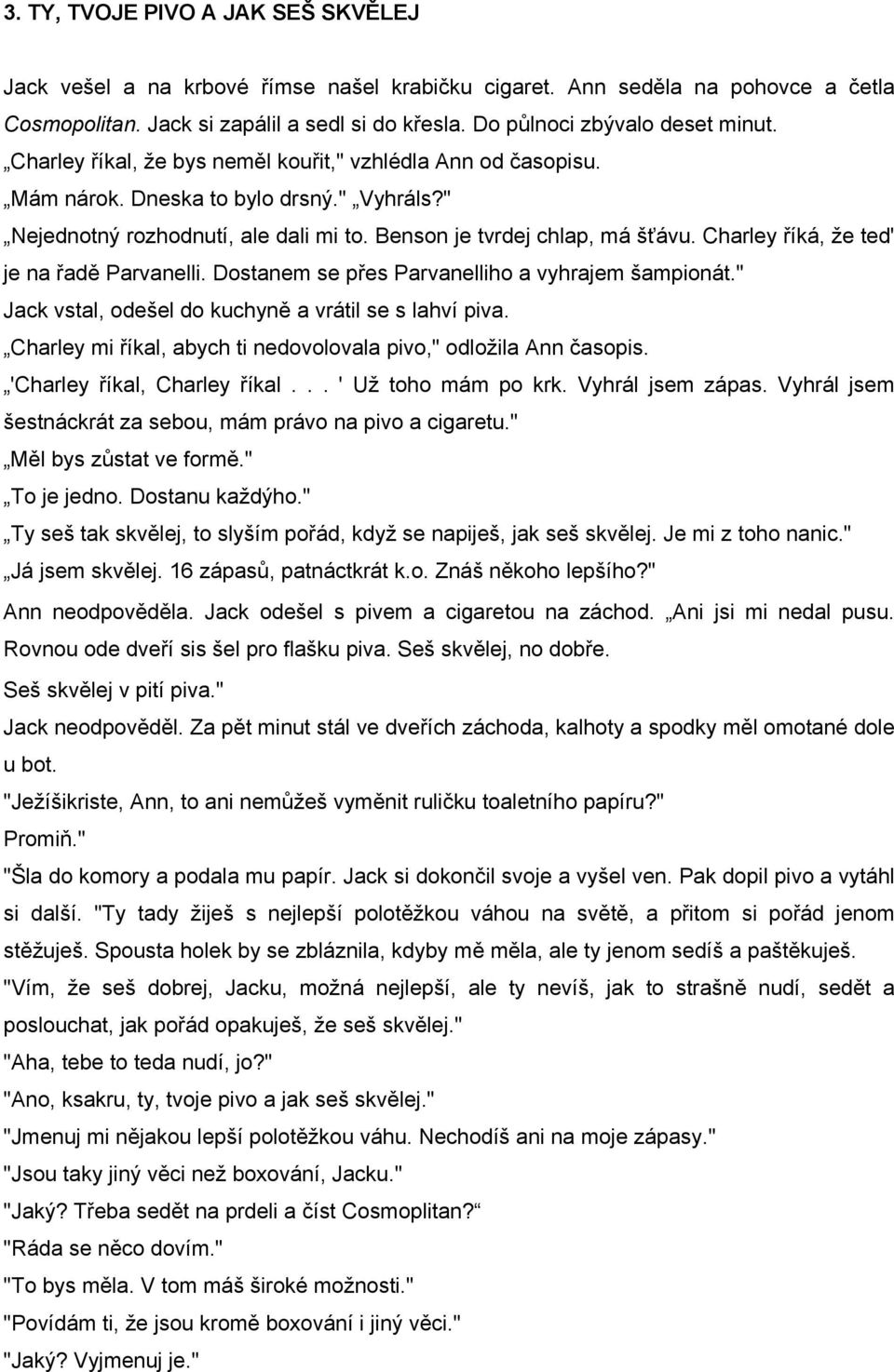 Benson je tvrdej chlap, má šťávu. Charley říká, že ted' je na řadě Parvanelli. Dostanem se přes Parvanelliho a vyhrajem šampionát." Jack vstal, odešel do kuchyně a vrátil se s lahví piva.