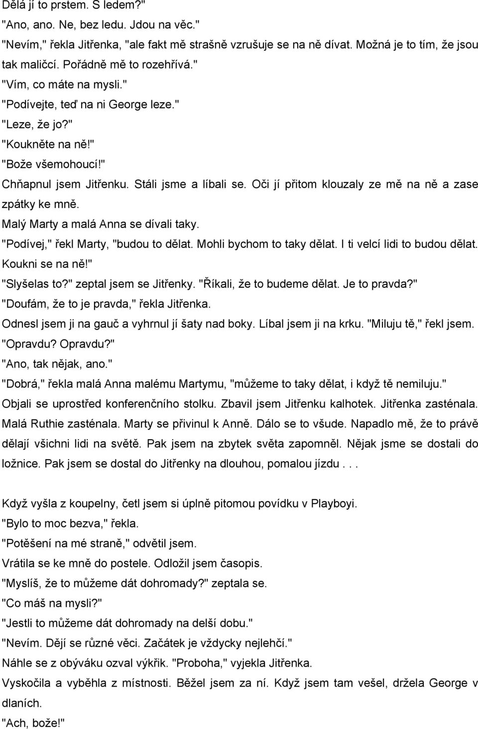 Oči jí přitom klouzaly ze mě na ně a zase zpátky ke mně. Malý Marty a malá Anna se dívali taky. "Podívej," řekl Marty, "budou to dělat. Mohli bychom to taky dělat. I ti velcí lidi to budou dělat.