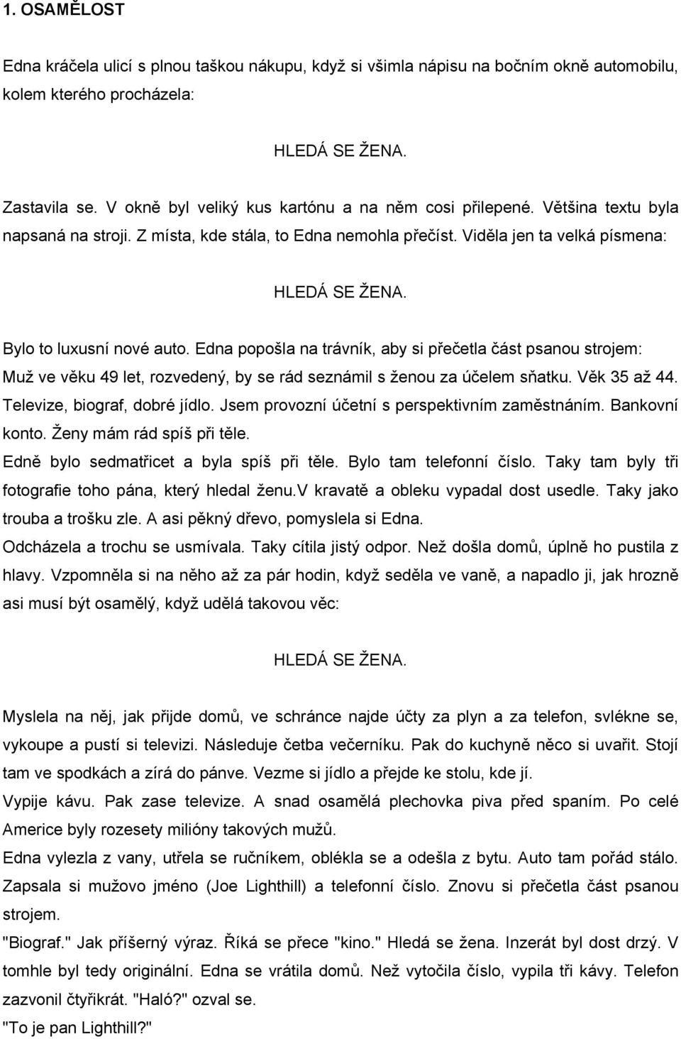 Bylo to luxusní nové auto. Edna popošla na trávník, aby si přečetla část psanou strojem: Muž ve věku 49 let, rozvedený, by se rád seznámil s ženou za účelem sňatku. Věk 35 až 44.