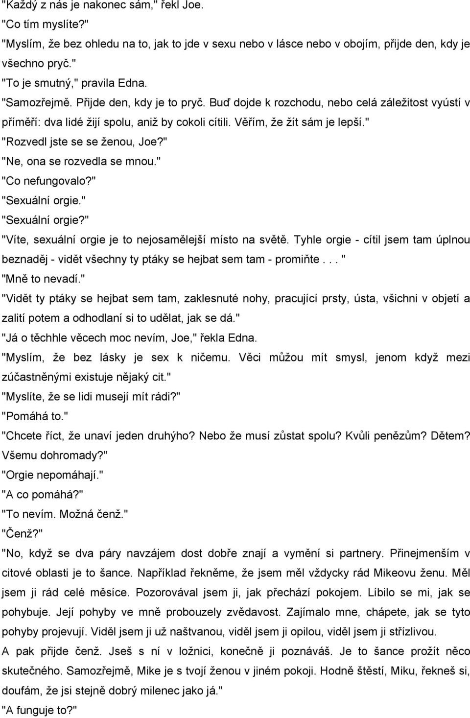 " "Rozvedl jste se se ženou, Joe?" "Ne, ona se rozvedla se mnou." "Co nefungovalo?" "Sexuální orgie." "Sexuální orgie?" "Víte, sexuální orgie je to nejosamělejší místo na světě.