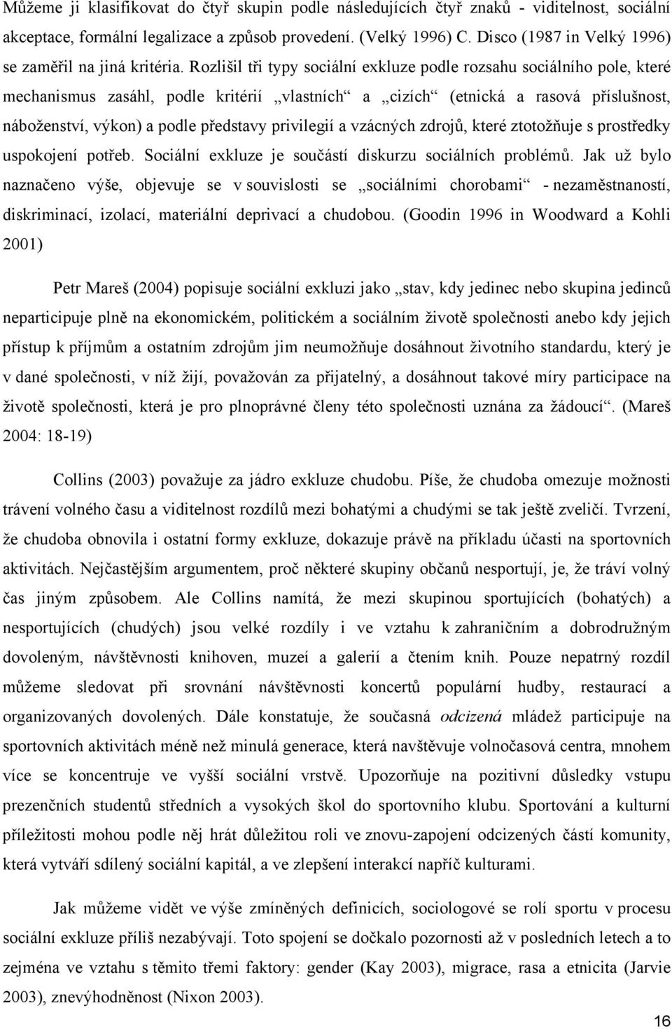 Rozlišil tři typy sociální exkluze podle rozsahu sociálního pole, které mechanismus zasáhl, podle kritérií vlastních a cizích (etnická a rasová příslušnost, náboženství, výkon) a podle představy