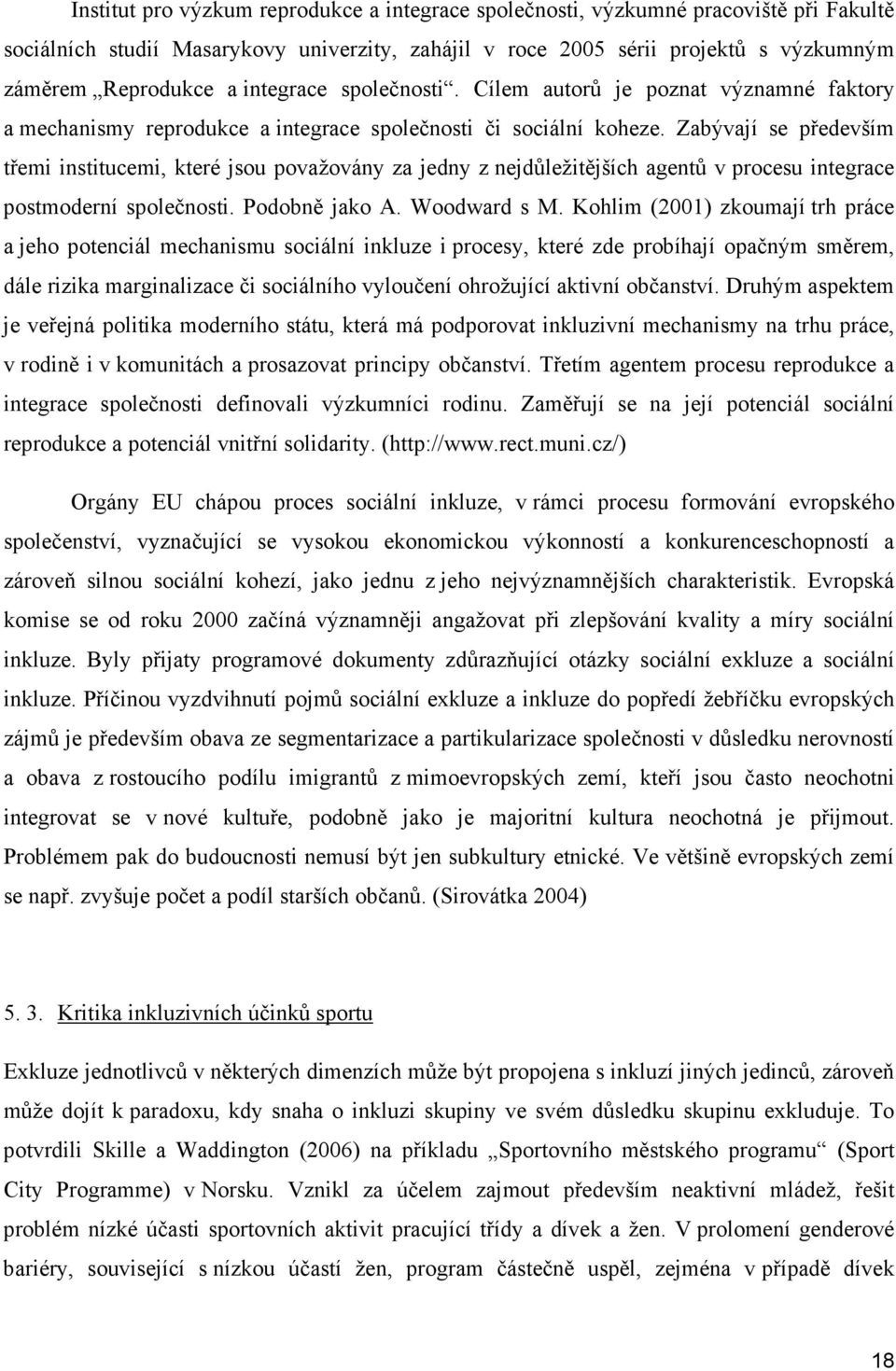 Zabývají se především třemi institucemi, které jsou považovány za jedny z nejdůležitějších agentů v procesu integrace postmoderní společnosti. Podobně jako A. Woodward s M.