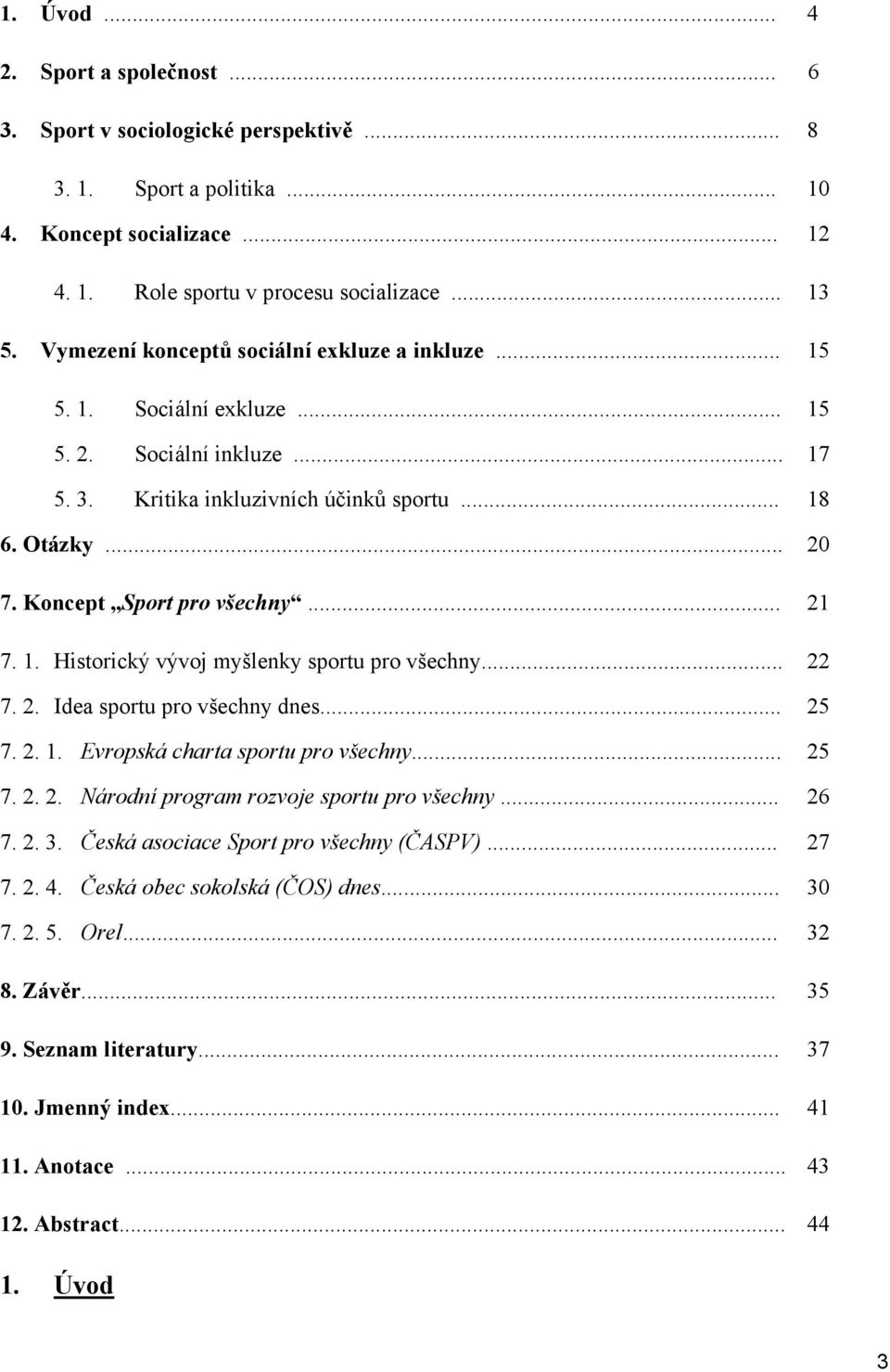 Koncept Sport pro všechny... 21 7. 1. Historický vývoj myšlenky sportu pro všechny... 22 7. 2. Idea sportu pro všechny dnes... 25 7. 2. 1. Evropská charta sportu pro všechny... 25 7. 2. 2. Národní program rozvoje sportu pro všechny.