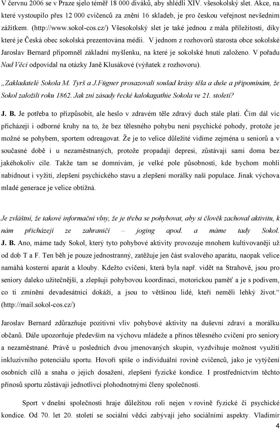 V jednom z rozhovorů starosta obce sokolské Jaroslav Bernard připomněl základní myšlenku, na které je sokolské hnutí založeno.