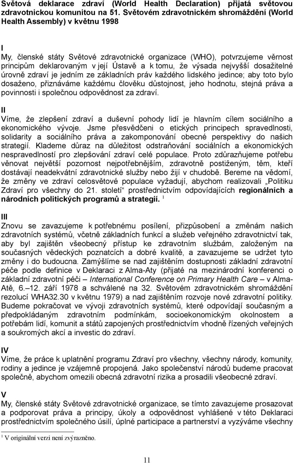 že výsada nejvyšší dosažitelné úrovně zdraví je jedním ze základních práv každého lidského jedince; aby toto bylo dosaženo, přiznáváme každému člověku důstojnost, jeho hodnotu, stejná práva a