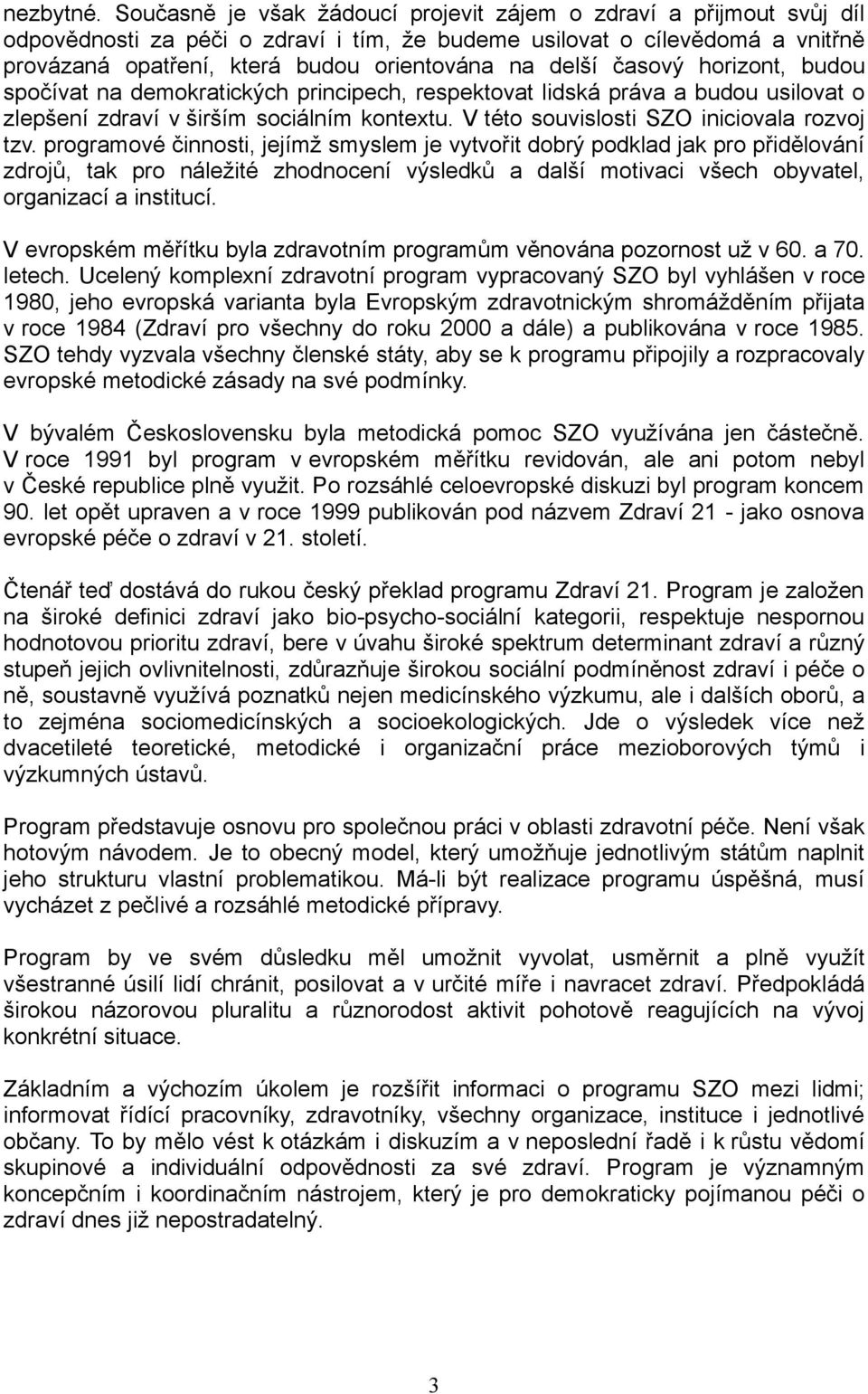 delší časový horizont, budou spočívat na demokratických principech, respektovat lidská práva a budou usilovat o zlepšení zdraví v širším sociálním kontextu.