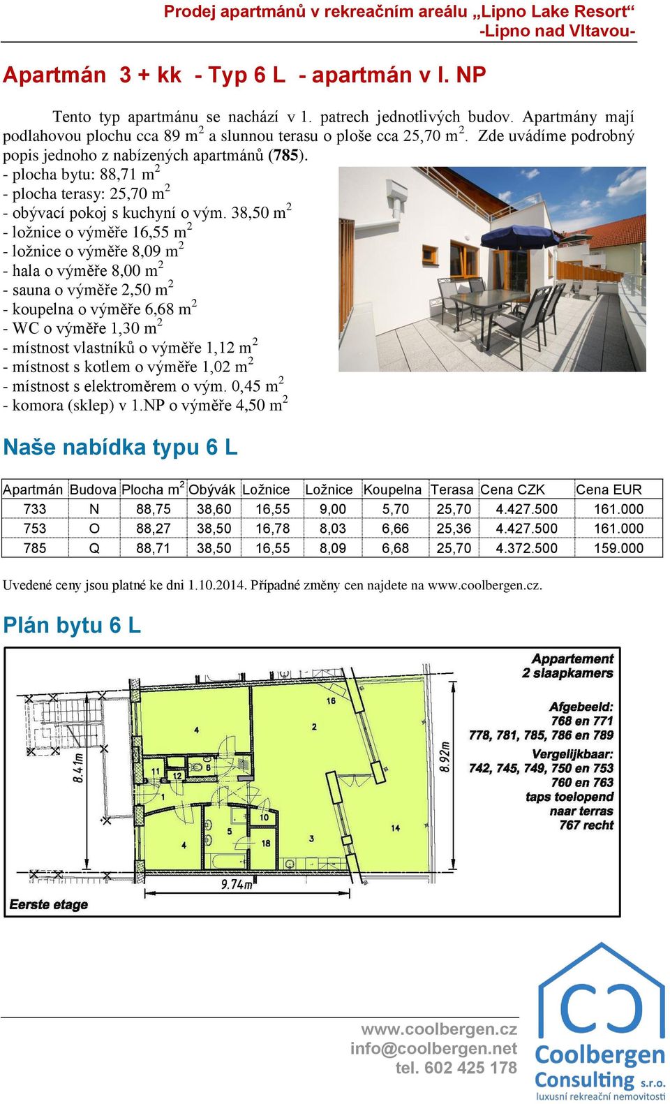 38,50 m 2 - ložnice o výměře 16,55 m 2 - ložnice o výměře 8,09 m 2 - hala o výměře 8,00 m 2 - sauna o výměře 2,50 m 2 - koupelna o výměře 6,68 m 2 - WC o výměře 1,30 m 2 - místnost vlastníků o výměře