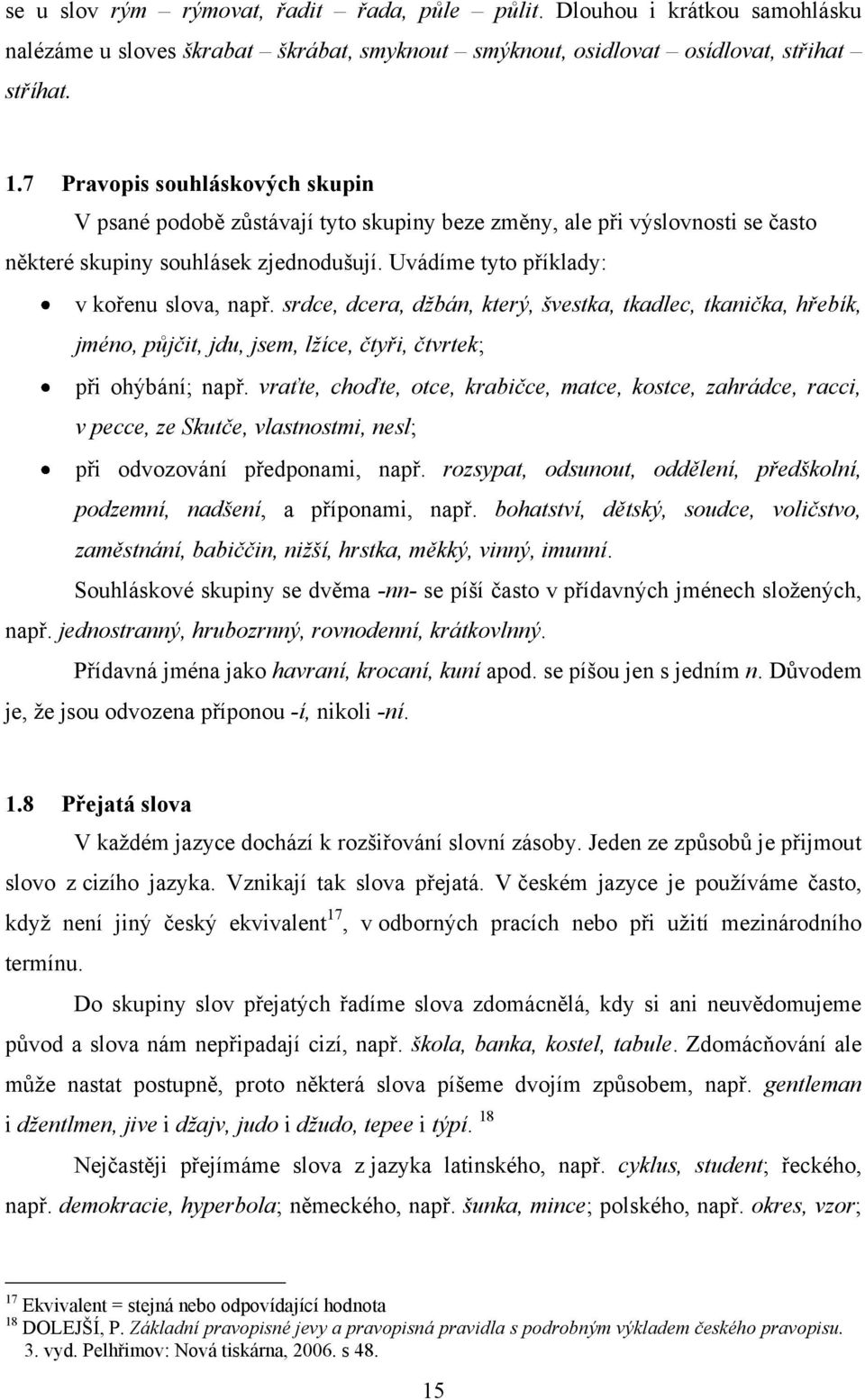 srdce, dcera, dţbán, který, švestka, tkadlec, tkanička, hřebík, jméno, půjčit, jdu, jsem, lţíce, čtyři, čtvrtek; při ohýbání; např.