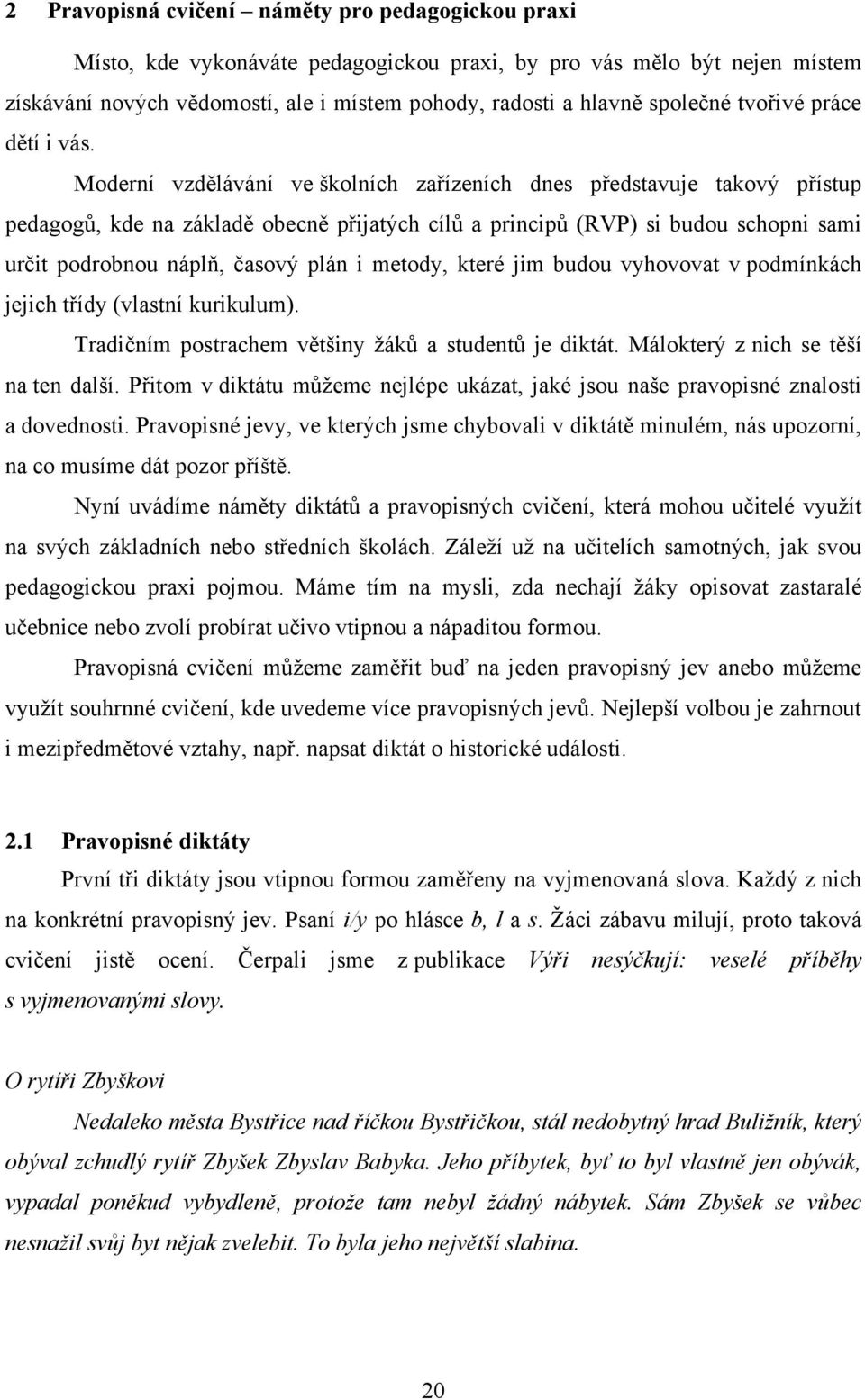 Moderní vzdělávání ve školních zařízeních dnes představuje takový přístup pedagogů, kde na základě obecně přijatých cílů a principů (RVP) si budou schopni sami určit podrobnou náplň, časový plán i