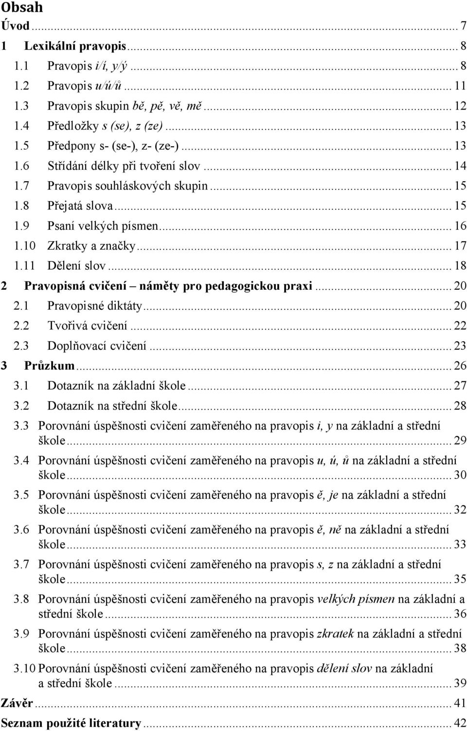 .. 17 1.11 Dělení slov... 18 2 Pravopisná cvičení náměty pro pedagogickou praxi... 20 2.1 Pravopisné diktáty... 20 2.2 Tvořivá cvičení... 22 2.3 Doplňovací cvičení... 23 3 Průzkum... 26 3.