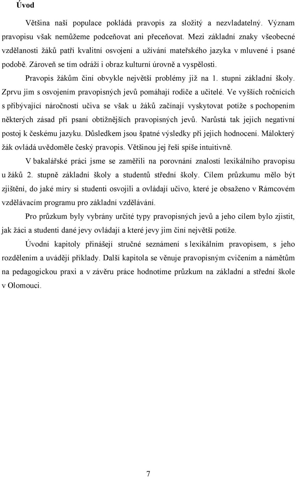 Pravopis ţákům činí obvykle největší problémy jiţ na 1. stupni základní školy. Zprvu jim s osvojením pravopisných jevů pomáhají rodiče a učitelé.