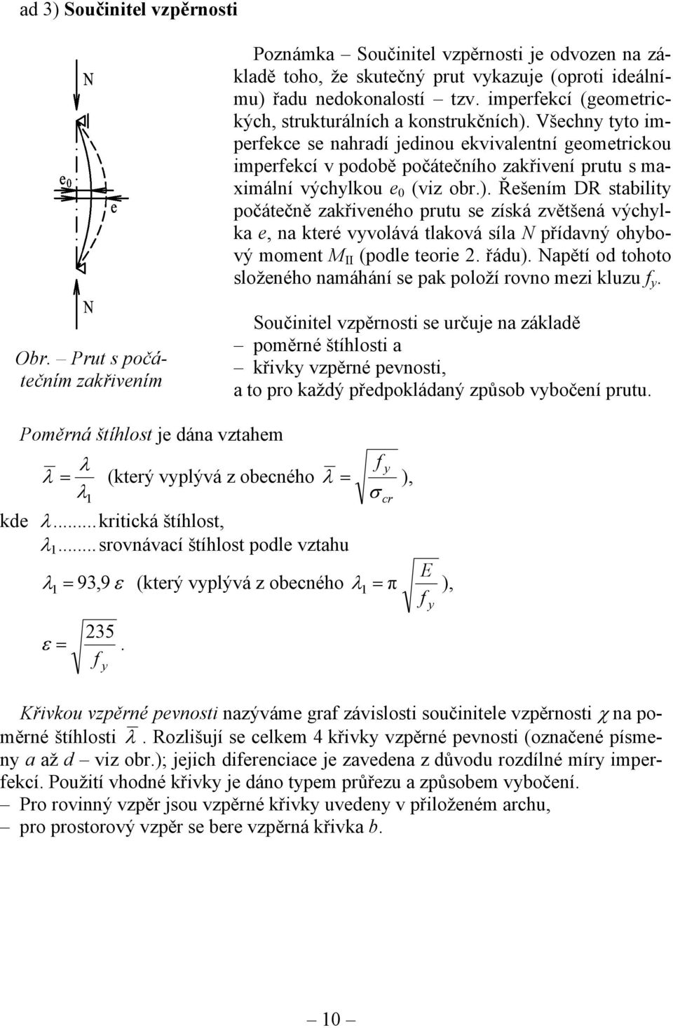 Všechny tyto imperfekce se nahradí jedinou ekvivalentní geometrickou imperfekcí v podobě počátečního zakřivení prutu s maximální výchylkou e 0 (viz obr.).