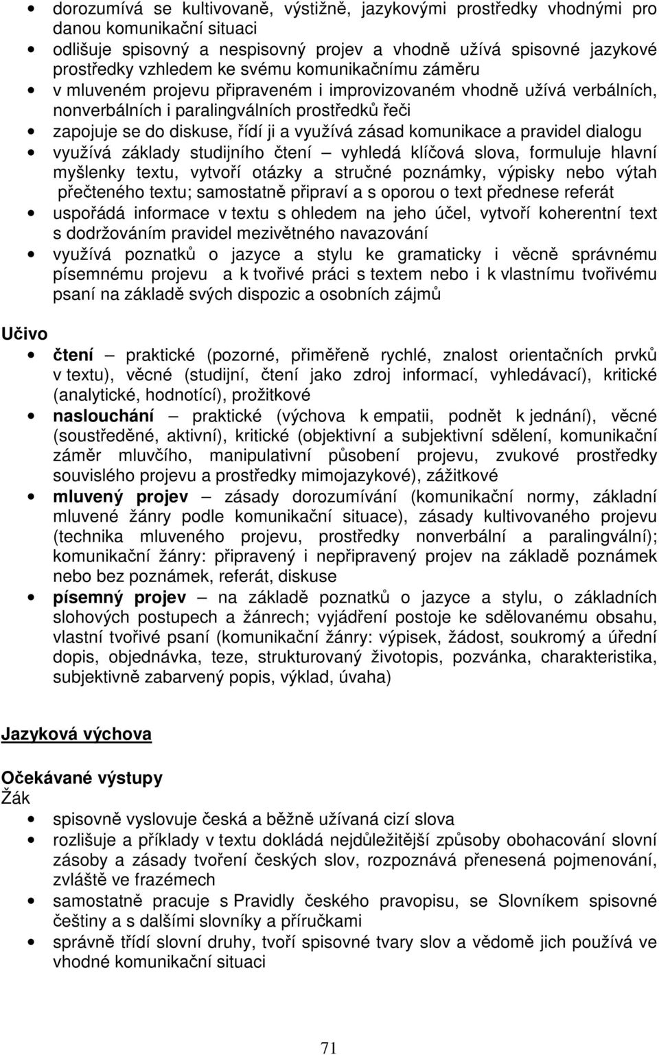 komunikace a pravidel dialogu využívá základy studijního čtení vyhledá klíčová slova, formuluje hlavní myšlenky textu, vytvoří otázky a stručné poznámky, výpisky nebo výtah přečteného textu;