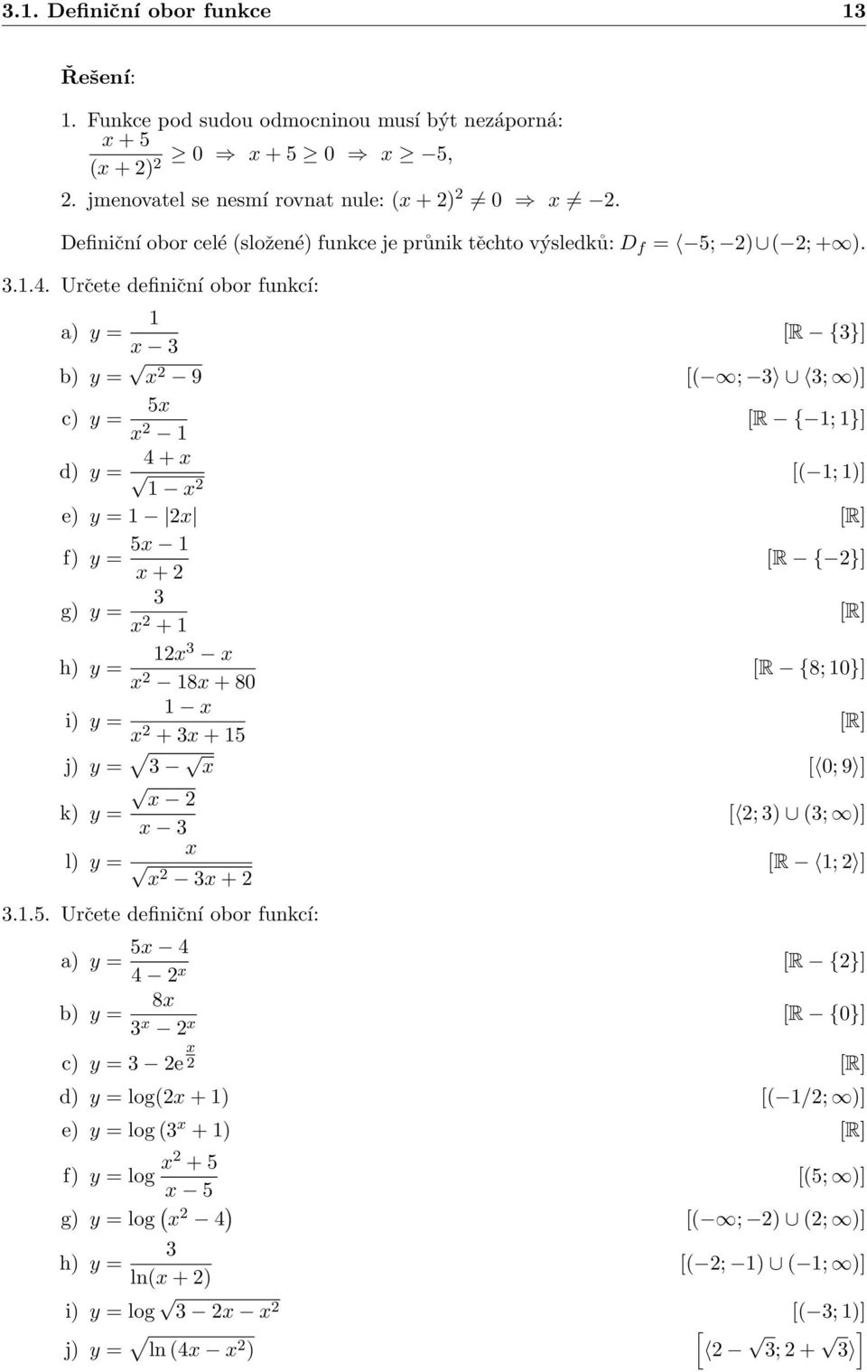 Určete definiční obor funkcí: a) y = R {} b) y = 9 ( ; ; ) c) y = 5 R { ; } d) y = 4 + ( ; ) e) y = f) y = 5 + g) y = + h) y = 8 + 8 i) y = + + 5 j) y = k) y = l) y =