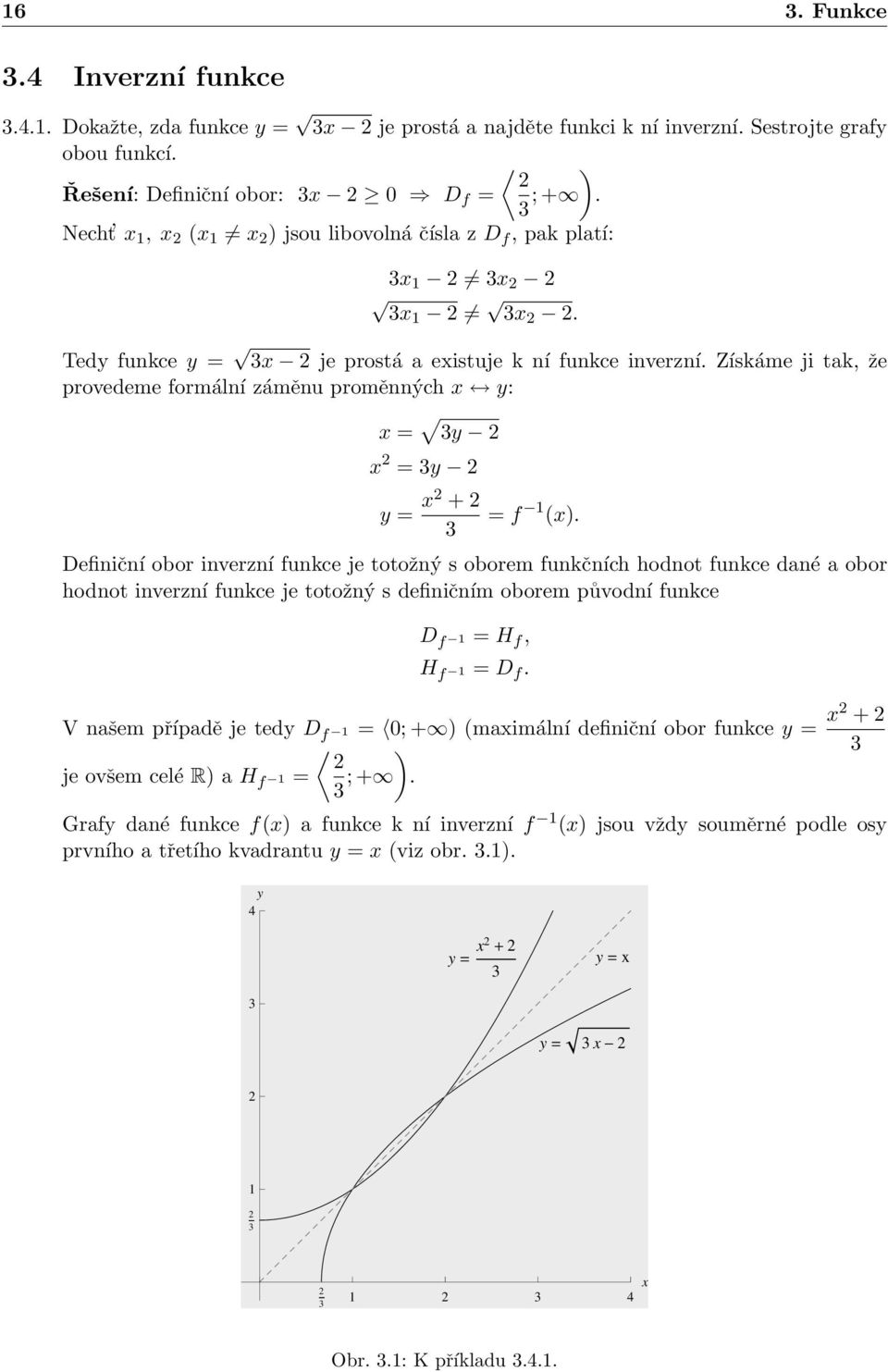 Definiční obor inverzní funkce je totožný s oborem funkčních hodnot funkce dané a obor hodnot inverzní funkce je totožný s definičním oborem původní funkce D f = H f, H f = D f.