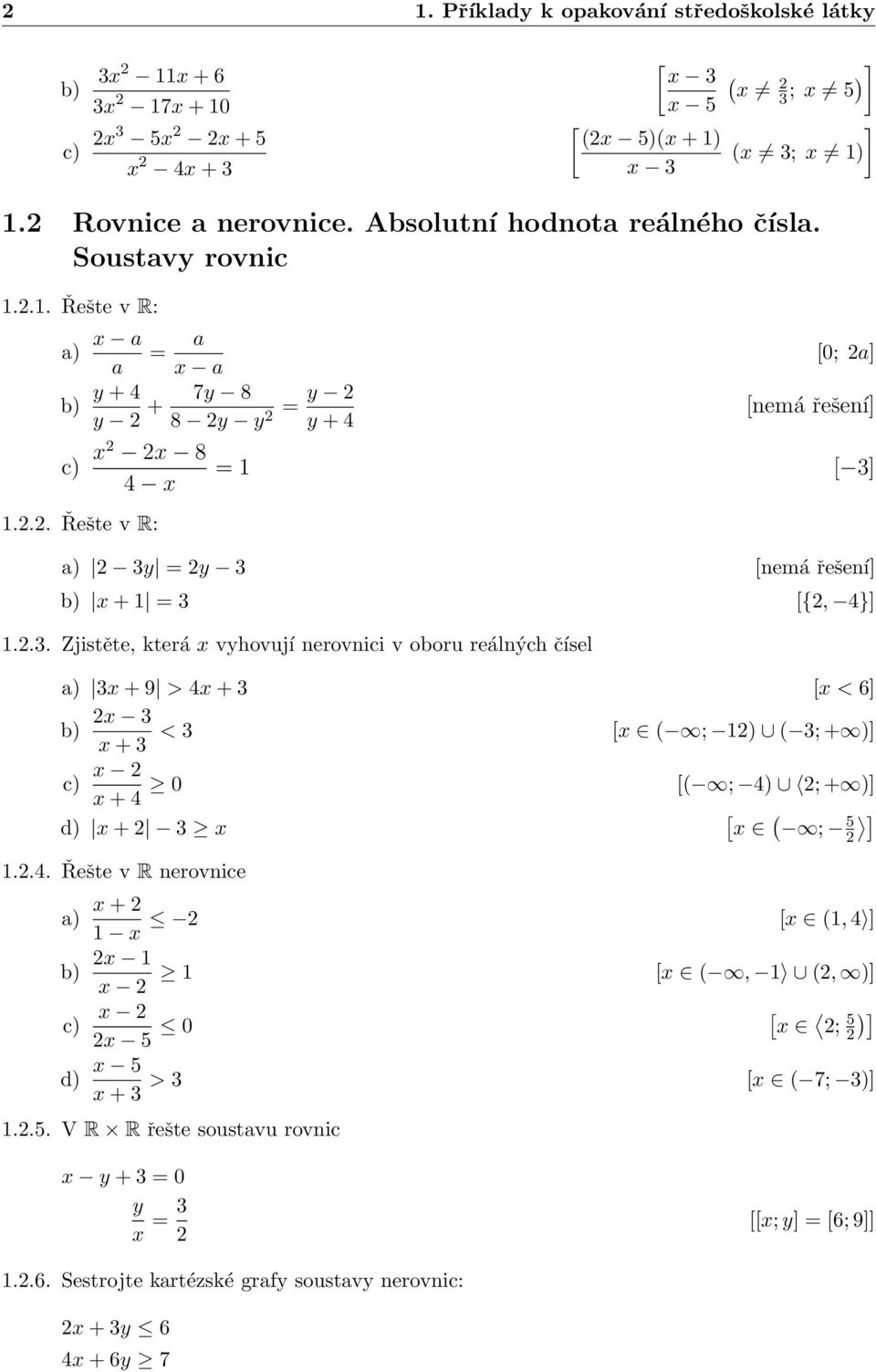 .. Zjistěte, která vyhovují nerovnici v oboru reálných čísel a) + 9 > 4 + < 6 b) + < ( ; ) ( ; + ) c) + 4 d) +..4. Řešte v R nerovnice ( ; 4) ; + ) ( ; 5 a) + (, 4 b) (, (, ) c) 5 ) ; 5 d) 5 + >.