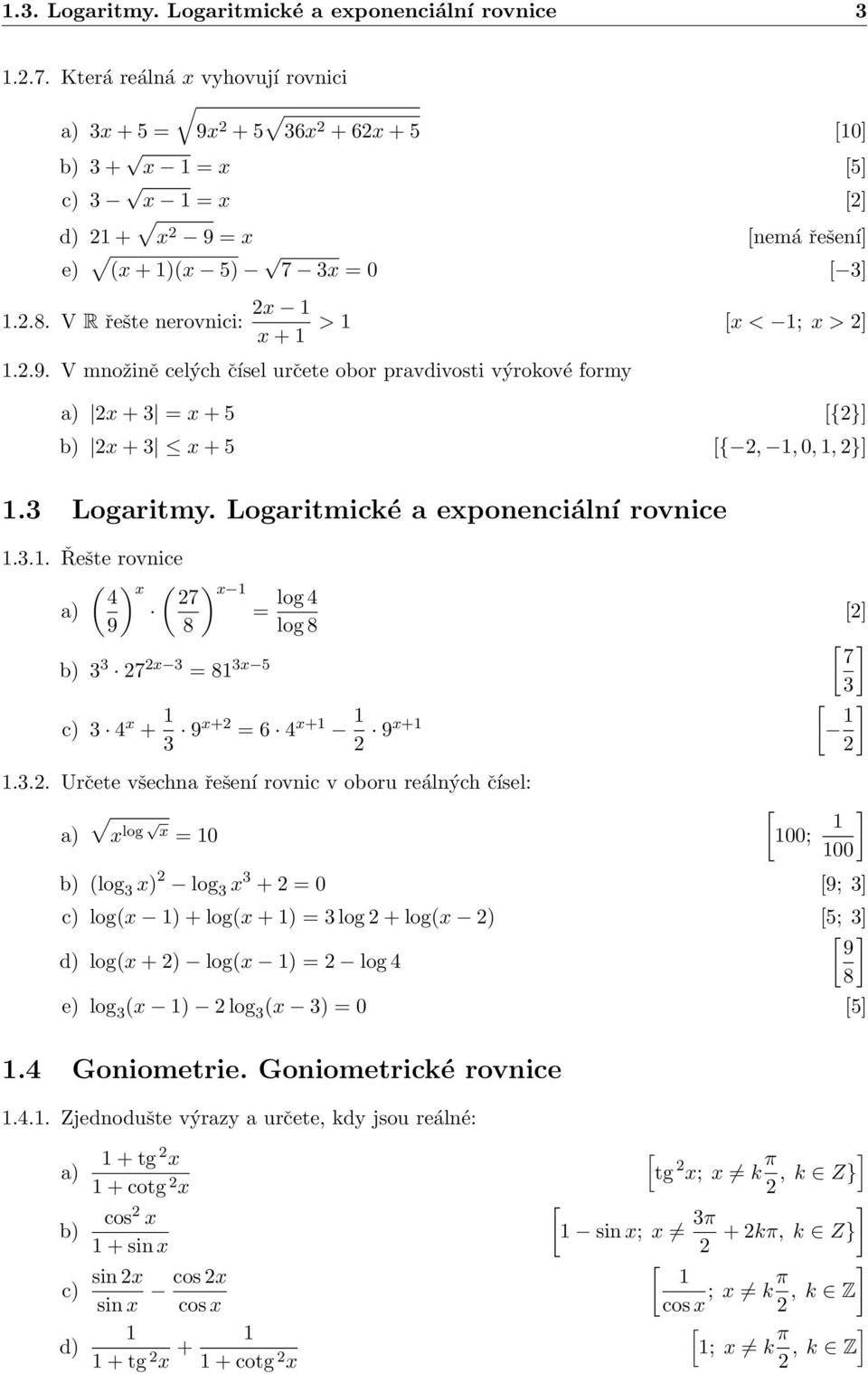 .. Určete všechna řešení rovnic v oboru reálných čísel: a) log = ; b) (log ) log + = 9; c) log( ) + log( + ) = log + log( ) 5; 9 d) log( + ) log( ) = log 4 8 e) log ( ) log ( ) = 5.4 Goniometrie.