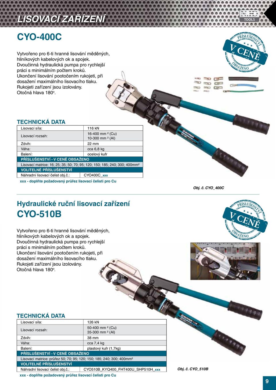 OBSAŽENO Lisovací síla: 116 kn 16-400 mm ² (Cu) 10-300 mm ² (Al) 22 mm cca 6,8 kg ocelový kufr - OBSAŽENO Lisovací matrice: 16; 25; 35; 50; 70; 95; 120; 150; 185; 240; 300; 400mm² Náhradní lisovací