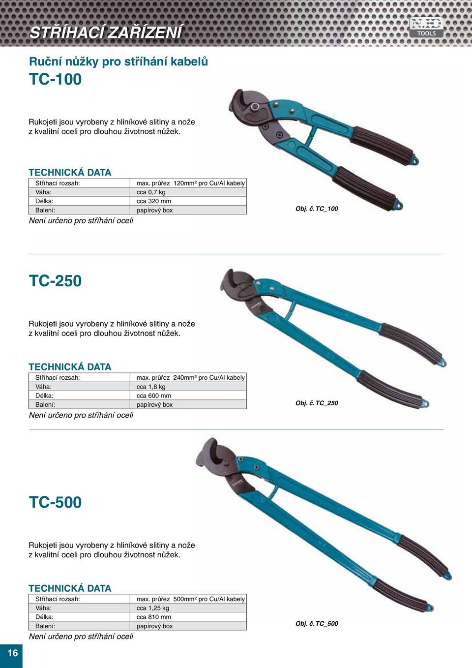TC_100 TC-250 Rukojeti jsou vyrobeny z hliníkové slitiny a nože z kvalitní oceli pro dlouhou životnost nůžek. Stříhací rozsah: Není určeno pro stříhání oceli max.