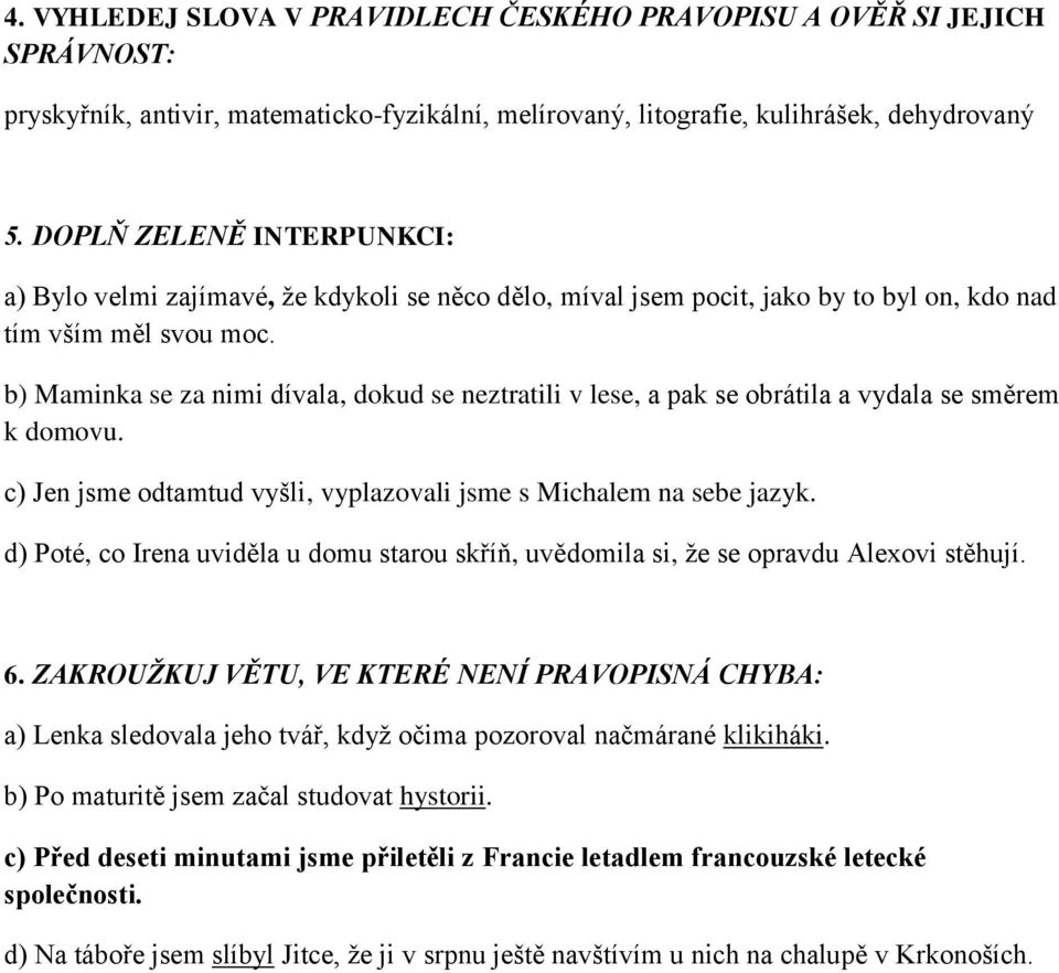 b) Maminka se za nimi dívala, dokud se neztratili v lese, a pak se obrátila a vydala se směrem k domovu. c) Jen jsme odtamtud vyšli, vyplazovali jsme s Michalem na sebe jazyk.