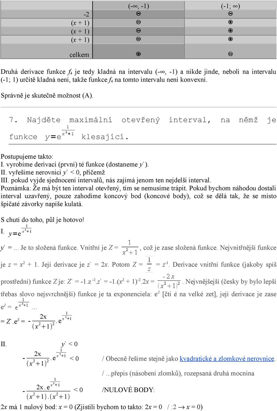 vyrobíme derivaci (první) té funkce (dostaneme y`). II. vyřešíme nerovnici y` < 0, přičemž III. pokud vyjde sjednocení intervalů, nás zajímá jenom ten nejdelší interval.