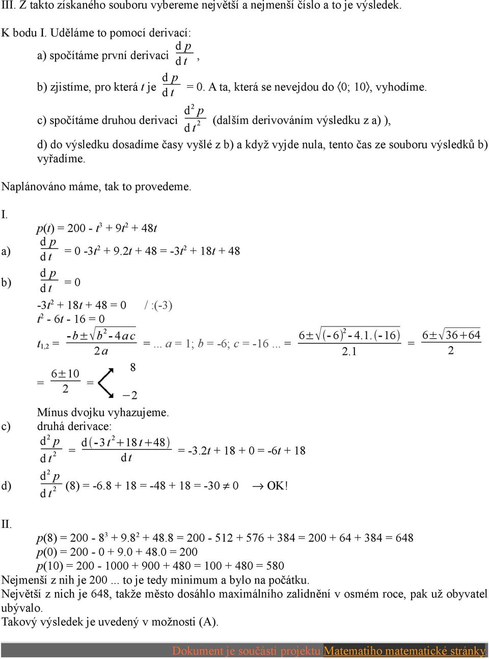 c) spočítáme druhou derivaci d2 p d t 2 (dalším derivováním výsledku z a) ), d) do výsledku dosadíme časy vyšlé z b) a když vyjde nula, tento čas ze souboru výsledků b) vyřadíme.