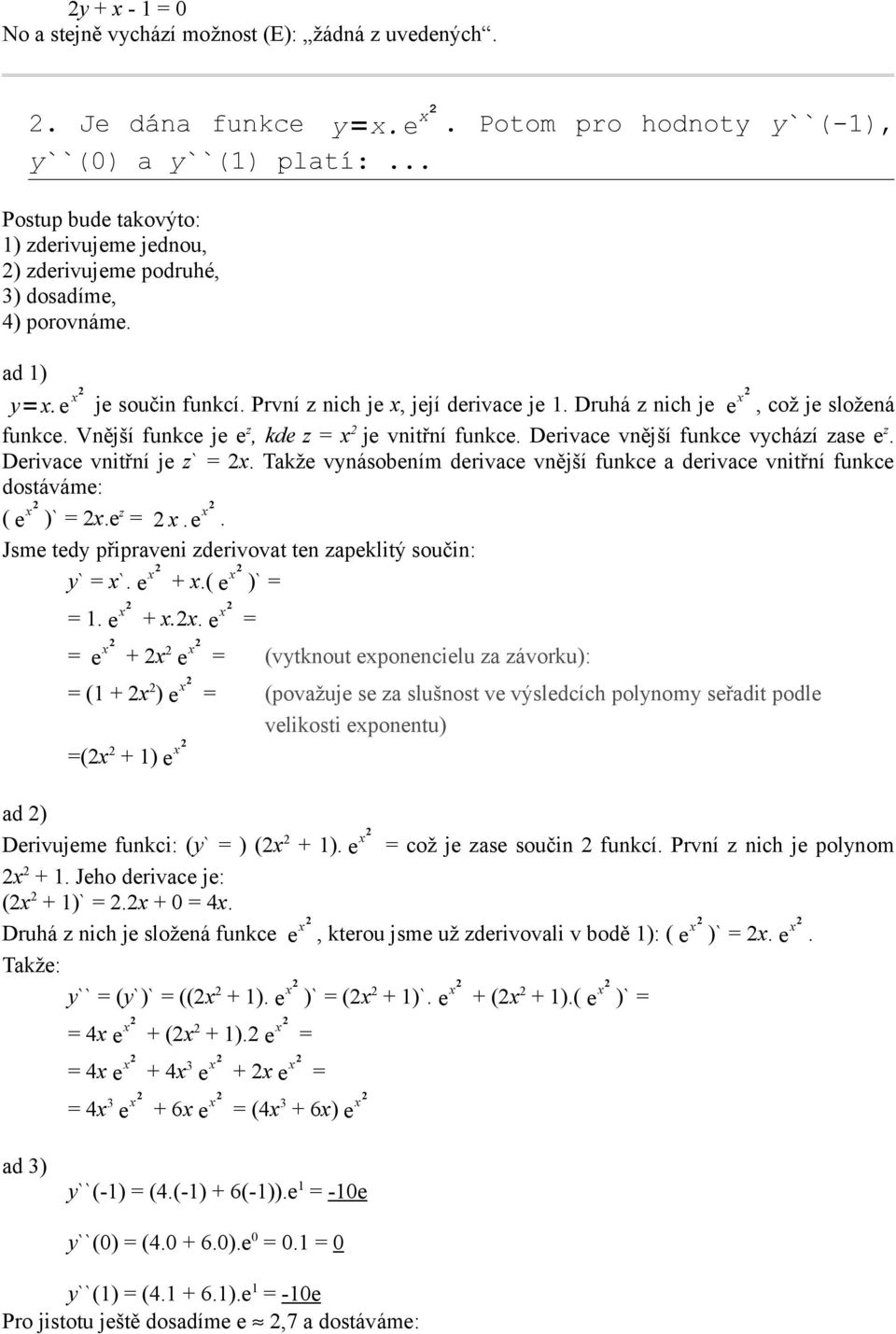 Druhá z nich je e x2, což je složená funkce. Vnější funkce je e z, kde z x 2 je vnitřní funkce. Derivace vnější funkce vychází zase e z. Derivace vnitřní je z` 2x.