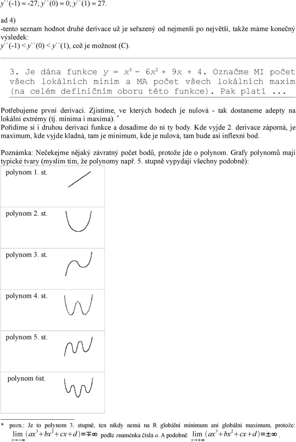 Zjistíme, ve kterých bodech je nulová - tak dostaneme adepty na lokální extrémy (tj. minima i maxima). * Pořídíme si i druhou derivaci funkce a dosadíme do ní ty body. Kde vyjde 2.