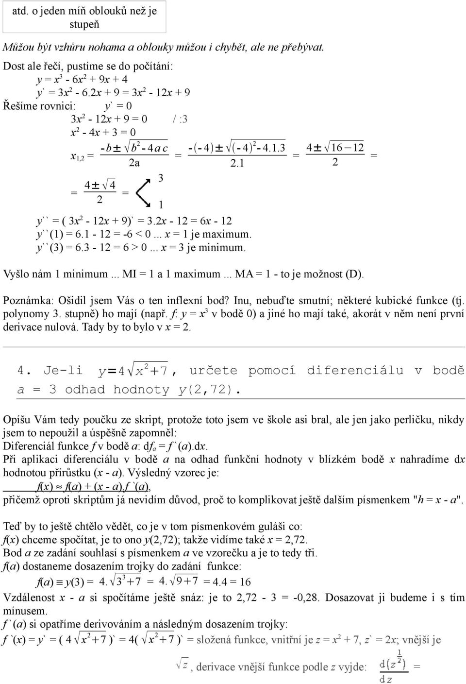 y``(3) 6.3-2 6 > 0... x 3 je minimum. 4± 6 2 2 Vyšlo nám minimum... MI a maximum... MA - to je možnost (D). Poznámka: Ošidil jsem Vás o ten inflexní bod?