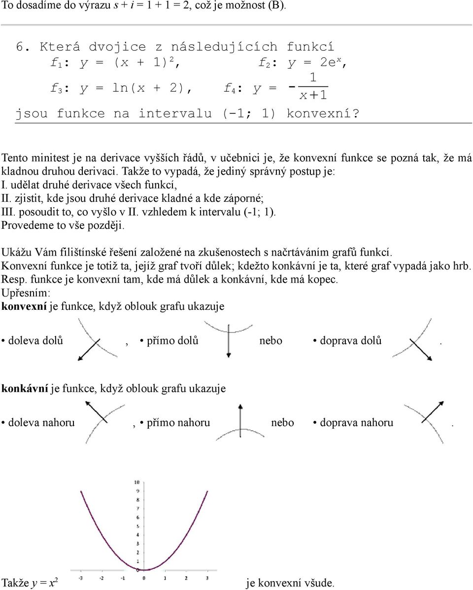 udělat druhé derivace všech funkcí, II. zjistit, kde jsou druhé derivace kladné a kde záporné; III. posoudit to, co vyšlo v II. vzhledem k intervalu (-; ). Provedeme to vše později.