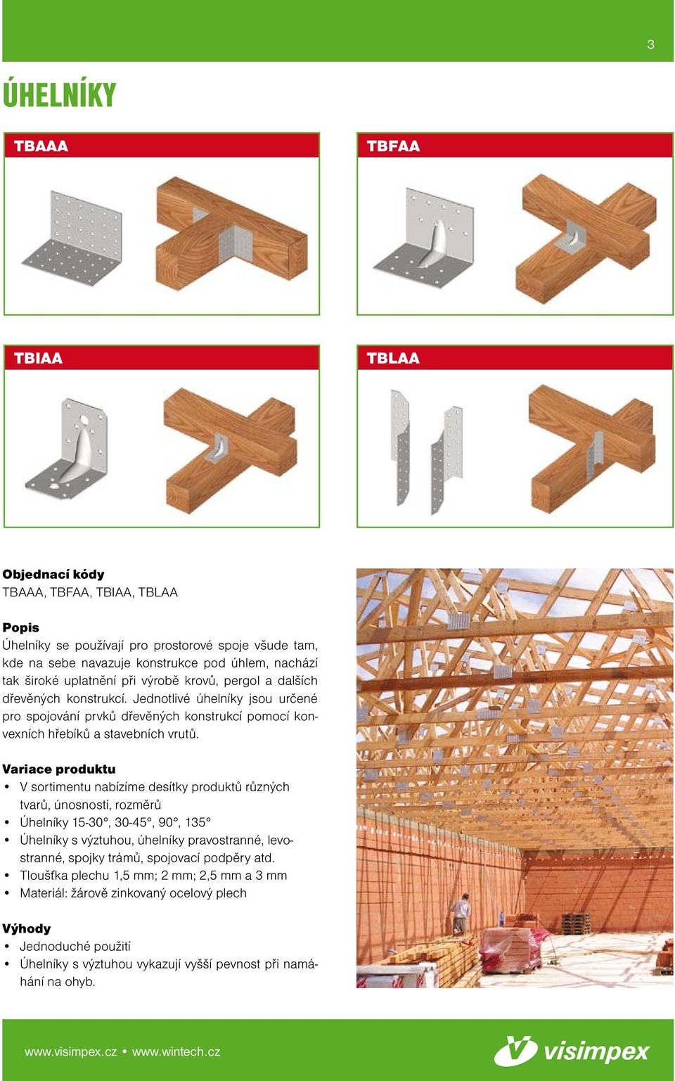 Jednotlivé úhelníky jsou určené pro spojování prvků dřevěných konstrukcí pomocí konvexních hřebíků a stavebních vrutů.