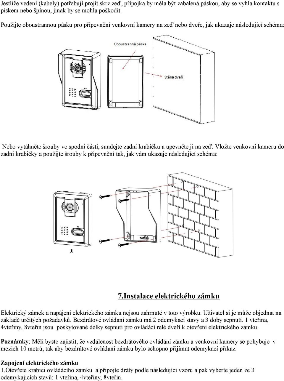 Vložte venkovní kameru do zadní krabičky a použijte šrouby k připevnění tak, jak vám ukazuje následující schéma: 7.