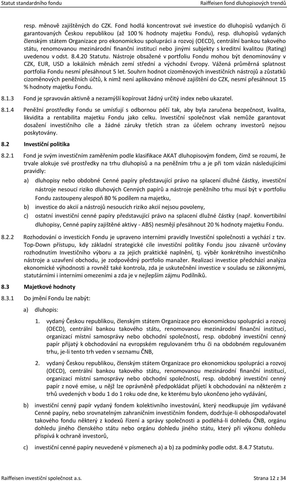 kvalitou (Rating) uvedenou v odst. 8.4.20 Statutu. Nástroje obsažené v portfoliu Fondu mohou být denominovány v CZK, EUR, USD a lokálních měnách zemí střední a východní Evropy.