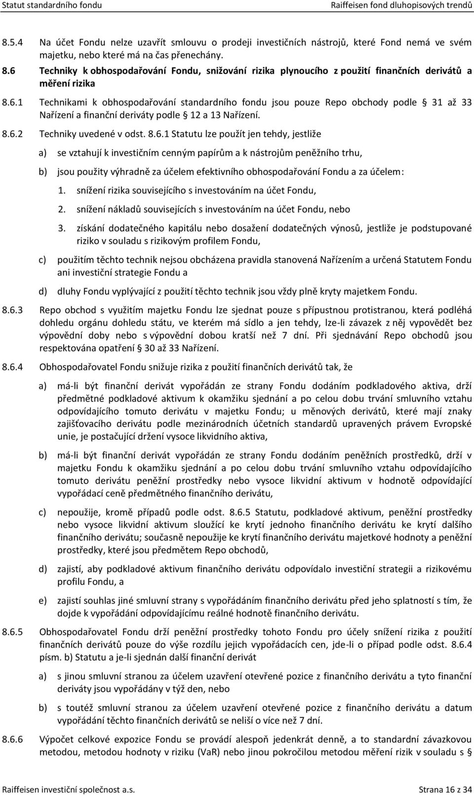 8.6.2 Techniky uvedené v odst. 8.6.1 Statutu lze použít jen tehdy, jestliže a) se vztahují k investičním cenným papírům a k nástrojům peněžního trhu, b) jsou použity výhradně za účelem efektivního